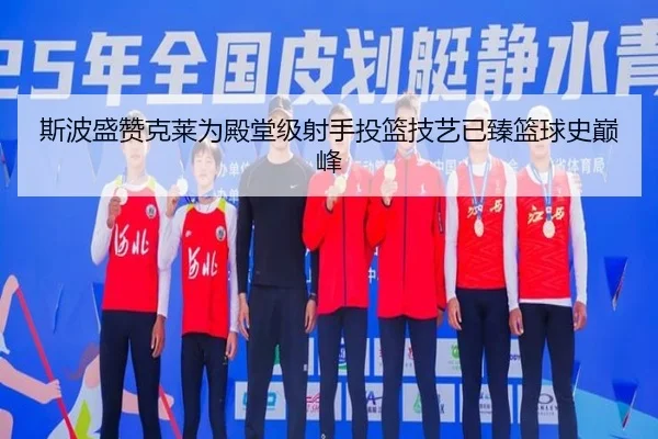 斯波盛赞克莱为殿堂级射手投篮技艺已臻篮球史巅峰